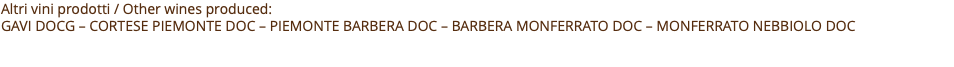 Altri vini prodotti / Other wines produced: Gavi docg – cortese Piemonte doc – Piemonte barbera doc – Barbera monferrato doc – monferrato nebbiolo doc 