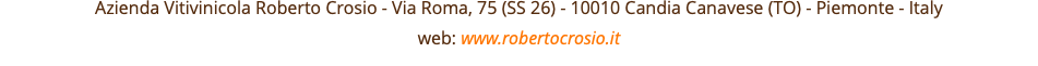 Azienda Vitivinicola Roberto Crosio - Via Roma, 75 (SS 26) - 10010 Candia Canavese (TO) - Piemonte - Italy web: www.robertocrosio.it